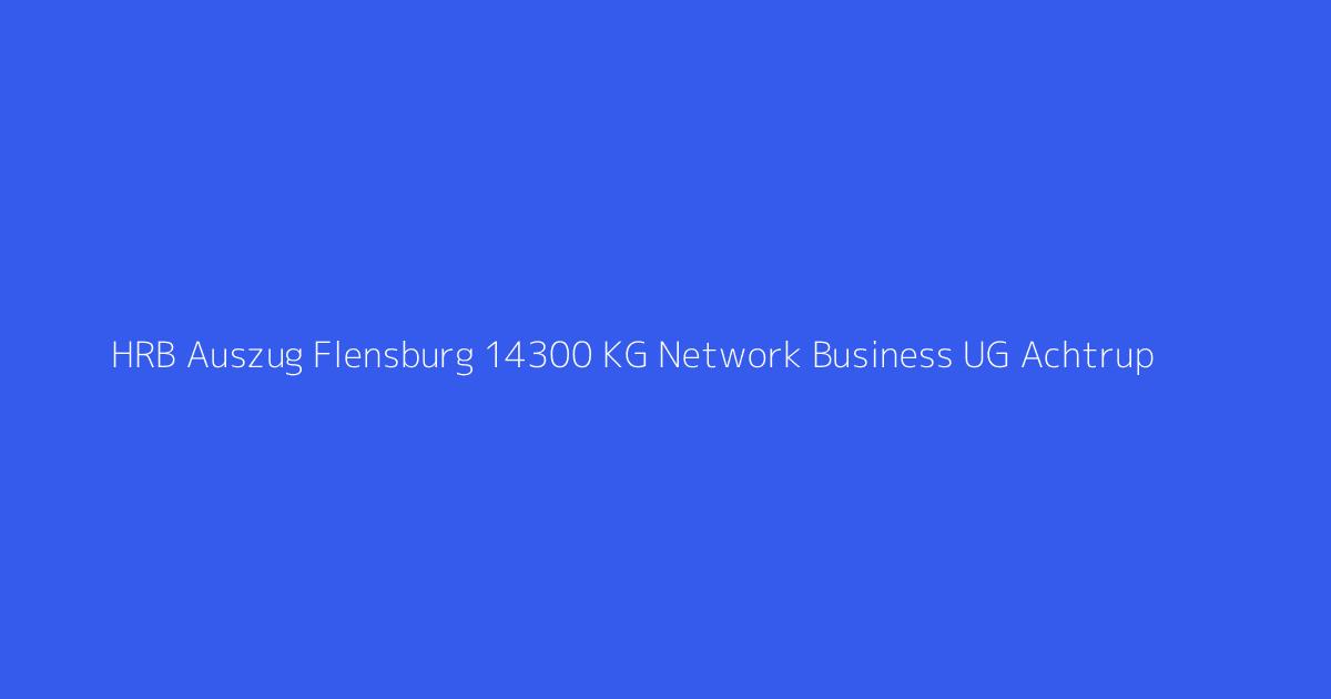 HRB Auszug Flensburg 14300 KG Network Business UG Achtrup